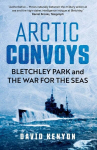 Arctic Convoys: Bletchley Park and the War for the Seas, Arctic Convoys: Bletchley Park and the War for the Seas