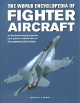 Fighter Aircraft, The World Encyclopedia of: An illustrated history from the early planes of World War I to the supersonic jets of today
