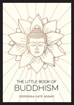 Little Book of Buddhism: An Introduction to the Key Figures, Beliefs and Practices You Need to Know