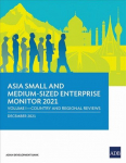 Asia Small and Medium-Sized Enterprise Monitor 2021: Volume I Country and Regional Reviews