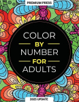 Color By Number For Adults: 75 Beautiful Pictures Designed For Fun, Adult Relaxation & Stress Relief Coloring For Hours On End (includes Flowers, Animals, Mandala, Nature, Landscapes & Much More), Color By Number For Adults: 75 Beautiful Pictures Des ...