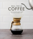 Real Fresh Coffee: How to source, roast, grind and brew the perfect cup