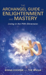 Archangel Guide to Enlightenment and Mastery: Living in the Fifth Dimension