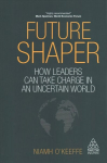 Future Shaper: How Leaders Can Take Charge in an Uncertain World
