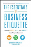 Essentials of Business Etiquette: How to Greet, Eat, and Tweet Your Way to Success: How to Greet, Eat, and Tweet Your Way to Success