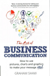 Art of Business Communication, The: How to use pictures, charts and graphics to make your message stick