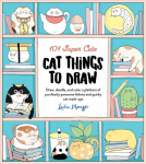 101 Super Cute Cat Things to Draw: Draw, doodle, and color a plethora of purrfectly pawsome felines and quirky cat mash-ups, Volume 1