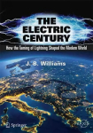 Electric Century: How the Taming of Lightning Shaped the Modern World 2018 1st ed. 2018