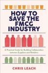 How to Save the FMCG Industry: A Practical Guide for Building Collaboration between Suppliers and Retailers 1st ed. 2022