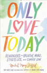 Only Love Today: Reminders to Breathe More, Stress Less, and Choose Love Special edition