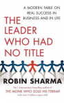 Leader Who Had No Title: A Modern Fable on Real Success in Business and in Life
