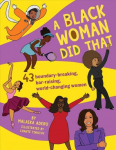 Black Woman Did That: 40 Boundary-Breaking, Bar-Raising, World-Changing Women