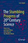 Stumbling Progress of 20th Century Science: How Crises and Great Minds Have Shaped Our Modern World 1st ed. 2022