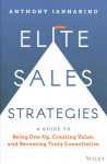 Elite Sales Strategies: A Guide to Being One-Up, C reating Value, and Becoming Truly Consultative: A Guide to Being One-Up, Creating Value, and Becoming Truly Consultative