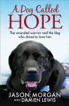 Dog Called Hope: The wounded warrior and the dog who dared to love him