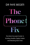 Phone Fix: The Brain-Focused Guide to Building Healthy Digital Habits and Breaking Bad Ones