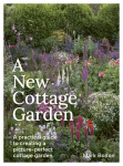 A New Cottage Garden: A practical guide to creating a picture-perfect cottage garden
