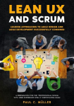 Lean UX and Scrum - Leading Approaches to Agile Design and Agile Development Successfully Combined: A Preparation for the Professional Scrum with User Experience (PSU I) Certification Exam., Lean UX and Scrum - Leading Approaches to Agile Design and  ...