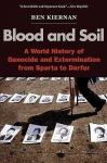 Blood and Soil: A World History of Genocide and Extermination from Sparta to Darfur, Blood and Soil: A World History of Genocide and Extermination from Sparta to Darfur