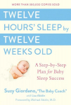 Twelve Hours Sleep by Twelve Weeks Old: A Step-By-Step Plan for Baby Sleep Success, Twelve Hours Sleep by Twelve Weeks Old: A Step-By-Step Plan for Baby Sleep Success