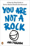 You Are Not a Rock: A Step-By-Step Guide to Better Mental Health (for Humans), You Are Not a Rock: A Step-By-Step Guide to Better Mental Health (for Humans)