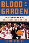 Blood in the Garden: The Flagrant History of the 1990s New York Knicks, Blood in the Garden: The Flagrant History of the 1990s New York Knicks