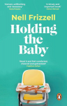Holding the Baby: Milk, sweat and tears from the frontline of motherhood, Holding the Baby: Milk, sweat and tears from the frontline of motherhood