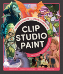 Beginners Guide to Digital Painting in Clip Studio Paint: Featuring Tutorials by Expert Professional Artists, Beginners Guide to Digital Painting in Clip Studio Paint: Featuring Tutorials by Expert Professional Artists