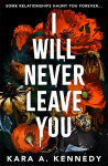 I Will Never Leave You: Some relationships haunt you forever..., I Will Never Leave You: Some relationships haunt you forever...