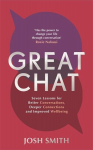 Great Chat: Seven Lessons for Better Conversations, Deeper Connections and Improved Wellbeing, Great Chat: Seven Lessons for Better Conversations, Deeper Connections and Improved Wellbeing