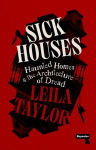 Sick Houses: Haunted Homes and the Architecture of Dread, Sick Houses: Haunted Homes and the Architecture of Dread