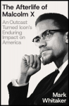 The Afterlife of Malcolm X: An Outcast Turned Icons Enduring Impact on America, The Afterlife of Malcolm X: An Outcast Turned Icons Enduring Impact on America