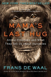 Mamas Last Hug: Animal Emotions and What They Tell Us about Ourselves, Mamas Last Hug: Animal Emotions and What They Tell Us about Ourselves