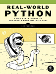 Real-World Python: A Hackers Guide to Solving Problems with Code, Real-World Python: A Hackers Guide to Solving Problems with Code