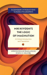 Miki Kiyoshis The Logic of Imagination: A Critical Introduction and Translation, Miki Kiyoshis The Logic of Imagination: A Critical Introduction and Translation