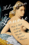Adventures in the Louvre: How to Fall in Love with the Worlds Greatest Museum, Adventures in the Louvre: How to Fall in Love with the Worlds Greatest Museum