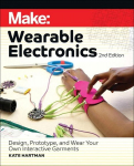 Make: Wearable Electronics: Design, prototype, and wear your own interactive garments, Make: Wearable Electronics: Design, prototype, and wear your own interactive garments