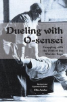 Dueling with O-Sensei: Grappling with the Myth of the Warrior Sage, Dueling with O-Sensei: Grappling with the Myth of the Warrior Sage