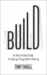 Build: An Unorthodox Guide to Making Things Worth Making - The New York Times bestseller, Build: An Unorthodox Guide to Making Things Worth Making - The New York Times bestseller