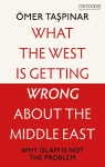 What the West is Getting Wrong about the Middle East: Why Islam is Not the Problem, What the West is Getting Wrong about the Middle East: Why Islam is Not the Problem