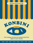 Konbini: Cult recipes, stories and adventures from Japans iconic convenience stores, Konbini: Cult recipes, stories and adventures from Japans iconic convenience stores