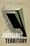 Judicial Territory: Law, Capital, and the Expansion of American Empire, Judicial Territory: Law, Capital, and the Expansion of American Empire