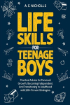 LIFE SKILLS FOR TEENAGE BOYS: PRACTICAL ADVICE FOR PERSONAL GROWTH, BECOMING INDEPENDENT, AND TRANSITIONING TO ADULTHOOD WITH 100+ PROVEN STRATEGIES., LIFE SKILLS FOR TEENAGE BOYS: PRACTICAL ADVICE FOR PERSONAL GROWTH, BECOMING INDEPENDENT, AND TRANS ...