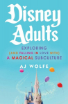 Disney Adults: Exploring (and Falling in Love With) a Magical Subculture, Disney Adults: Exploring (and Falling in Love With) a Magical Subculture