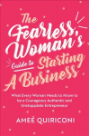 Fearless Woman's Guide to Starting a Business: What Every Woman Needs to Know to be a Courageous, Authentic and Unstoppable Entrepreneur (A Woman Owned Business Startup Step-By-Step Guidebook)