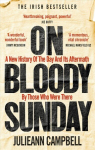 On Bloody Sunday: A New History Of The Day And Its Aftermath - By The People Who Were There