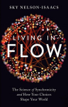 Living in Flow: The Science of Synchronicity and How Your Choices Shape Your World