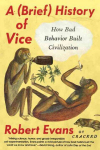 Brief History of Vice: How Bad Behavior Built Civilization
