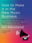 How To Make It in the New Music Business: Practical Tips on Building a Loyal Following and Making a Living as a Musician Third