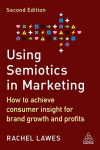 Using Semiotics in Marketing: How to Achieve Consumer Insight for Brand Growth and Profits 2nd Revised edition